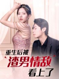 重生后被渣男情敌看上了第21-40集